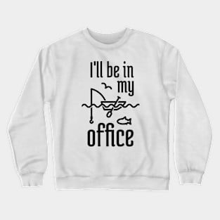 I'll Be In My Office Fishing 1 Crewneck Sweatshirt